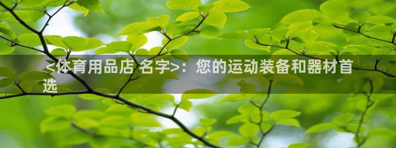 欧陆娱乐合法吗： <体育用品店 名字>：您的运动装备