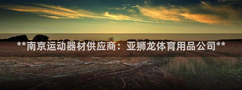 欧陆娱乐代理多少个点位合适：**南京运动器材供应商：