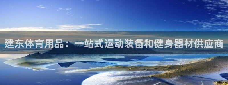 欧陆官方网站：建东体育用品：一站式运动装备和健身器材