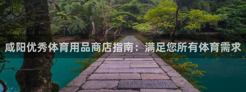 欧陆娱乐平台登录不上去了：咸阳优秀体育用品商店指南：