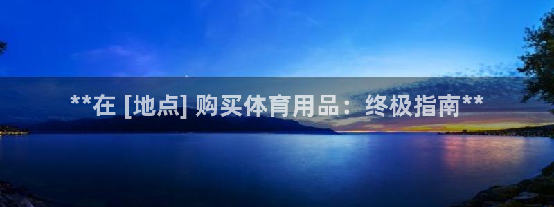 欧陆娱乐登陆平台：**在 [地点] 购买体育用品：终