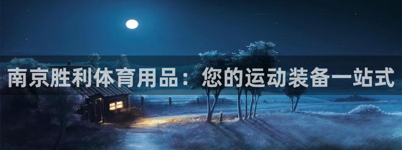 欧陆娱乐官网首页网址：南京胜利体育用品：您的运动装备