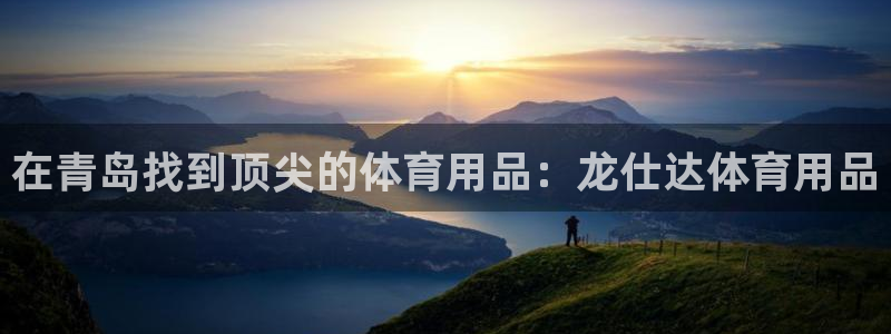 欧陆娱乐登录官网入口：在青岛找到顶尖的体育用品：龙仕