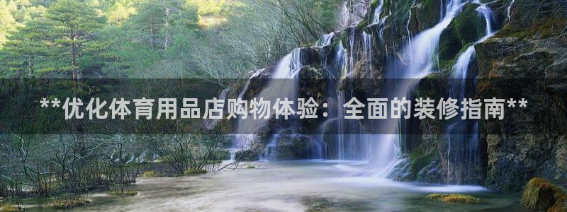 欧陆娱乐平台登录不上：**优化体育用品店购物体验：全