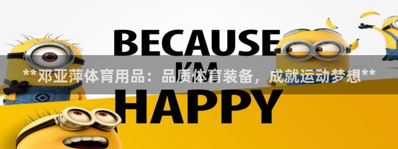 欧陆娱乐怎么注册帐号：**邓亚萍体育用品：品质体育装