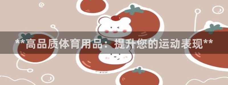欧陆娱乐测速：**高品质体育用品：提升您的运动表现**
