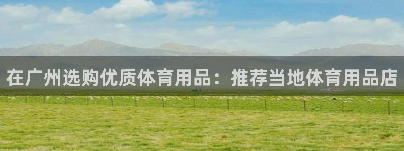 重庆欧陆娱乐有限公司：在广州选购优质体育用品：推荐当