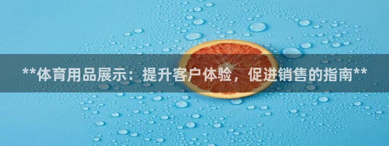 欧陆官网下载：**体育用品展示：提升客户体验，促进销