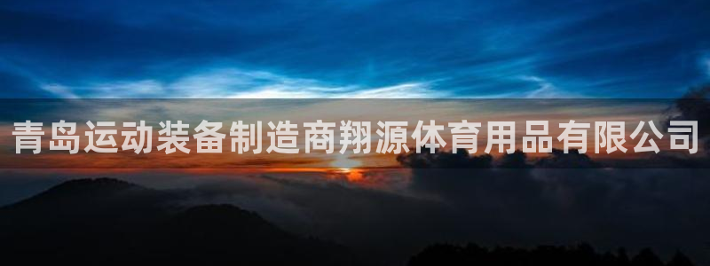 欧陆娱乐登录注册平台官网：青岛运动装备制造商翔源体育