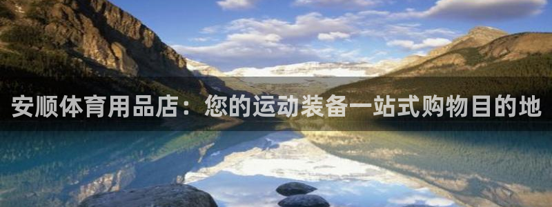 欧陆娱乐的故事有哪些：安顺体育用品店：您的运动装备一站式购物